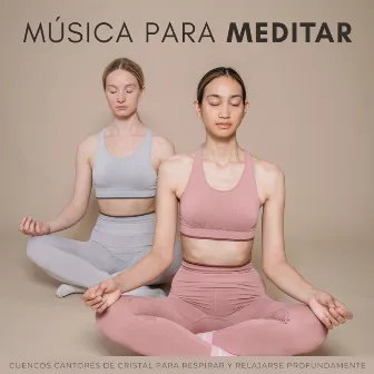 Música Para Meditar: Cuencos Cantores De Cristal Para Respirar Y Relajarse Profundamente by Universo de música de meditación