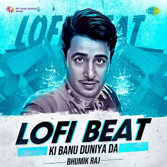 Ki Banu Duniya Da (Lofi Beat) by Bhumik Raj