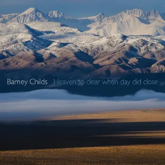 Barney Childs: Heaven to Clear When Day Did Close by Barney Childs