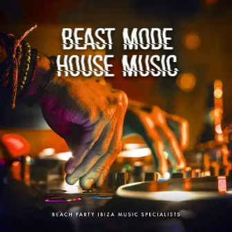 Beast Mode House Music by Beach Party Ibiza Music Specialists