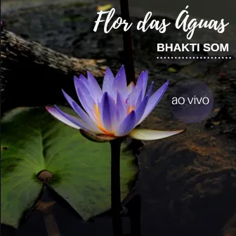 Flor das Águas Bhakti Som (Ao Vivo) by Flor das Águas Bhakti Som