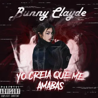 Yo Creía Que Me Amabas by Bunny Clayde