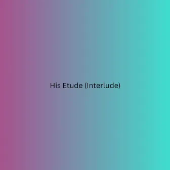 His Etude (Interlude) by KID CL4VER