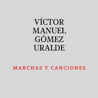 Marchas y Canciones by Victor Manuel Gómez Uralde