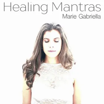 Healing Mantras by Marie Gabriella