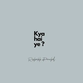 Kya Hai Ye? by Rishabh Panchal