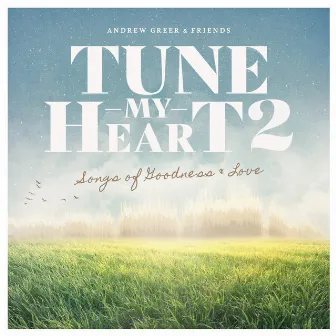 Tune My Heart 2 ... Songs of Goodness & Love by Andrew Greer