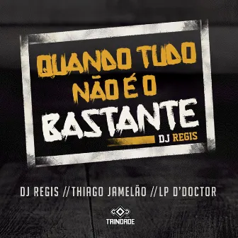 Quando Tudo Não É o Bastante by DJ Regis