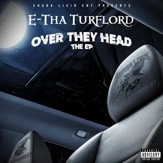 Over They Head by E tha Turflord