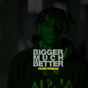 Bigger Much Better by OUZEY DUBOIZ