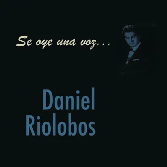 Se Oye Una Voz... Daniel Riolobos by Daniel Riolobos