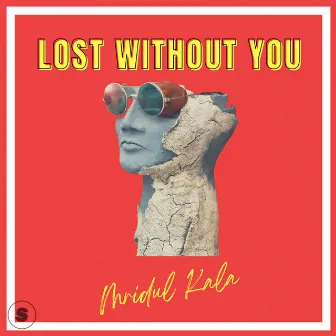 Lost Without You by Mridul Kala