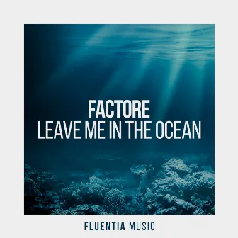 Leave Me in the Ocean by FACTORe