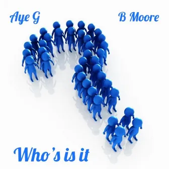 Who's Is It? by Aye G