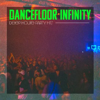 Dancefloor Infinity by Deep House Party Hits