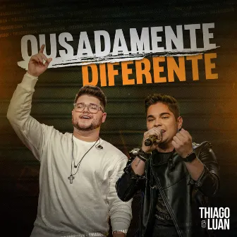 Ousadamente Diferente by Thiago & Luan