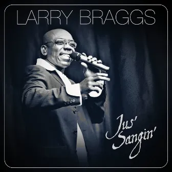 Jus' Sangin' by Larry Braggs