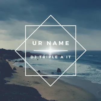 Ur Name by DJ TRIPLE A IT