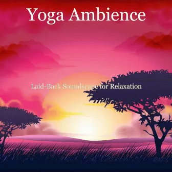 Laid-Back Soundscape for Relaxation by Yoga Ambience