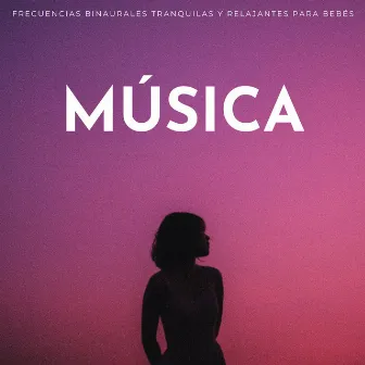 Música: Frecuencias Binaurales Tranquilas Y Relajantes Para Bebés by La mejor experiencia para bebés