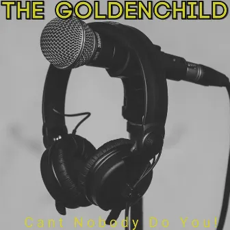 Cant Nobody Do You! by Golden Child