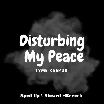 Disturbing My Peace (Sped Up / Slowed +Reverb) by Tyme Keepur