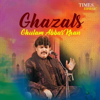 Ghazals by Ghulam Abbas Khan