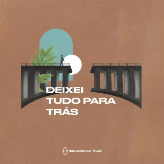 Deixei Tudo para Trás by Convergência Music