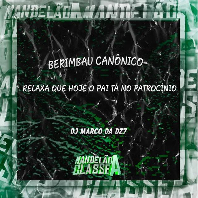 Berimbau Canônico- Relaxa Que Hoje o Pai Tá no Patrocínio