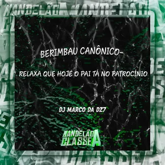 Berimbau Canônico- Relaxa Que Hoje o Pai Tá no Patrocínio by DJ MARCO DA DZ7