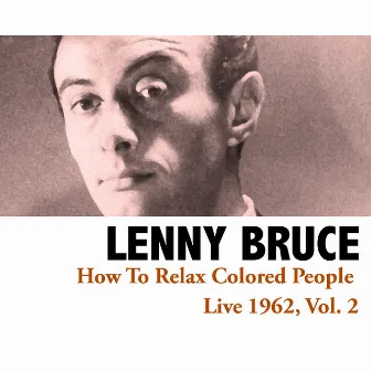 How To Relax Colored People - Live 1962, Vol. 2 by Lenny Bruce