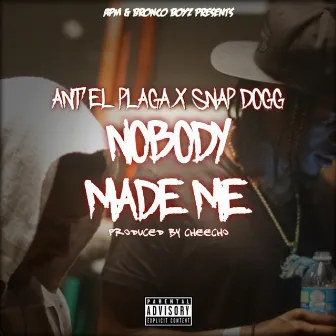 Nobody Made Me by ANT EL PLAGA