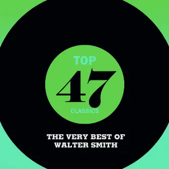 Top 47 Classics - The Very Best of Walter Smith by Walter Smith