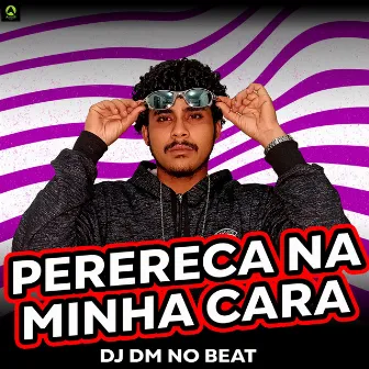 Perereca na Minha Cara by Dj Dm No Beat