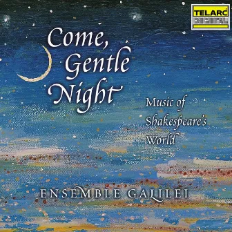 Come, Gentle Night: Music of Shakespeare's World by Ensemble Galilei