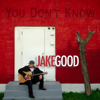 You Don't Know by Jake Good