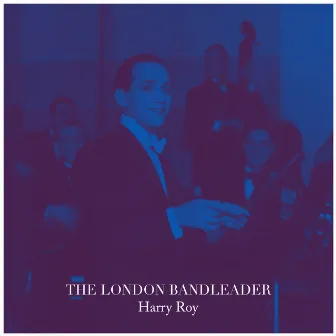 The London Bandleader by Harry Roy