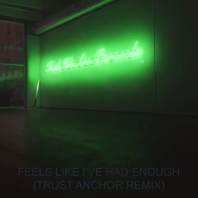 Feels Like I've Had Enough - Trust Anchor Remix