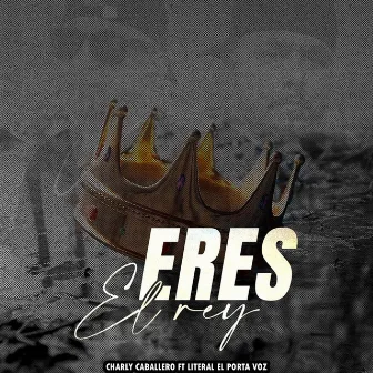 Eres El Rey by Charly Caballero