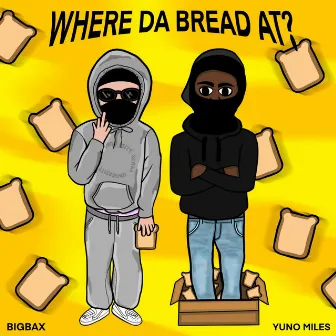 WHERE DA BREAD AT by BIGBAX