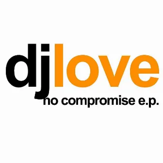 No Compromise E.P. by DJ Love