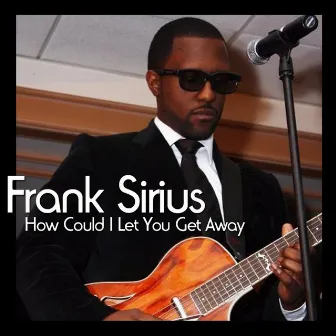 How Could I Let You Get Away by Frank Sirius