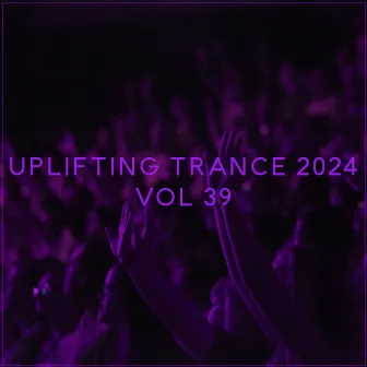 Uplifting Trance 2024, Vol. 39 by Spirit Sounds Of Trance