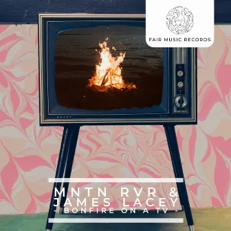 Bonfire On A Tv by MNTN RVR