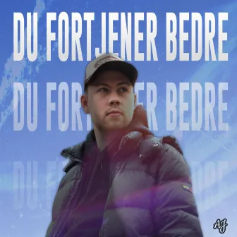 Du fortjener bedre by AJ det er mig