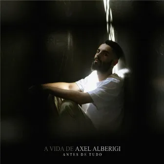 A Vida de Axel Alberigi: Antes de Tudo by A.X.L.