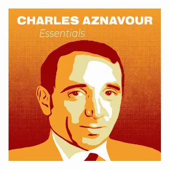 Charles Aznavour Essentials : The Greatest Hits of the Most Legendary French Singer by Charles Aznavour