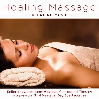 Healing Massage - Relaxing Music for Reflexology, Lomi Lomi Massage, Craniosacral Therapy, Acupressure, Thai Massage, Day Spa Packages by New Age Piano Music Academy