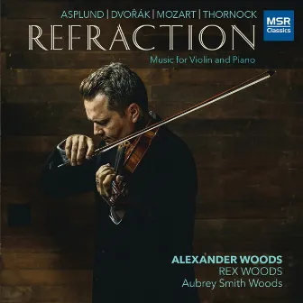 Refraction - Music for Violin and Piano by Asplund, Dvorák, Mozart and Thornock by Alexander Woods