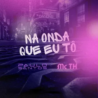 Na Onda Que Eu Tô by Dj Paulo Santos